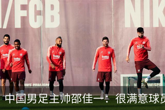 中国男足主帅邵佳一：很满意球员们的表现