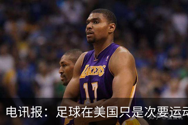 电讯报：足球在美国只是次要运动，但美国却是足球必争的市场